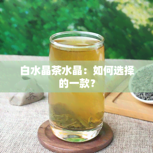 白水晶茶水晶：如何选择的一款？