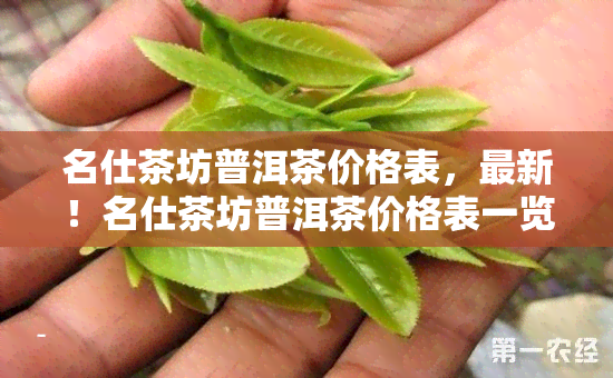 名仕茶坊普洱茶价格表，最新！名仕茶坊普洱茶价格表一览