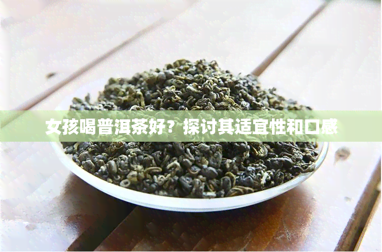 女孩喝普洱茶好？探讨其适宜性和口感