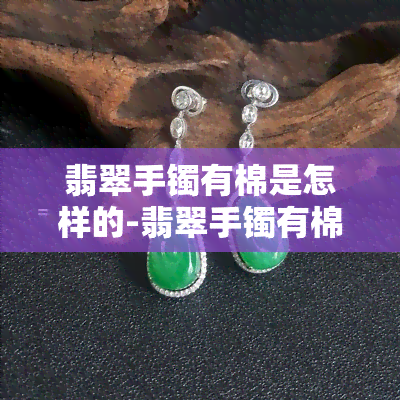 翡翠手镯有棉是怎样的-翡翠手镯有棉好不好