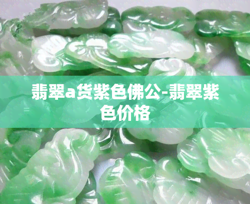 翡翠a货紫色佛公-翡翠紫色价格