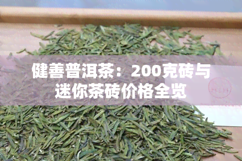 健善普洱茶：200克砖与迷你茶砖价格全览