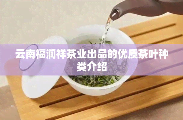 云南福润祥茶业出品的优质茶叶种类介绍