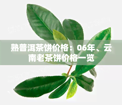 熟普洱茶饼价格：06年、云南老茶饼价格一览