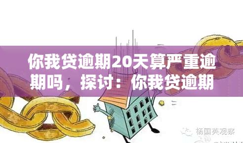 你我贷逾期20天算严重逾期吗，探讨：你我贷逾期20天是否属于严重逾期？