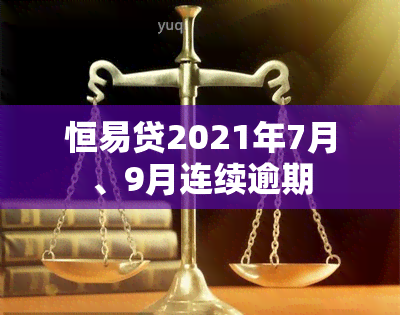 恒易贷2021年7月、9月连续逾期