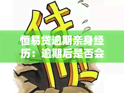 恒易贷逾期亲身经历：逾期后是否会上？会有何后果？