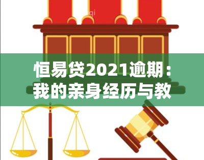 恒易贷2021逾期：我的亲身经历与教训