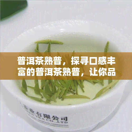 普洱茶熟普，探寻口感丰富的普洱茶熟普，让你品味不一样的云南风情