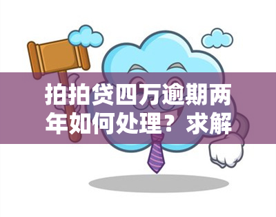 拍拍贷四万逾期两年如何处理？求解！