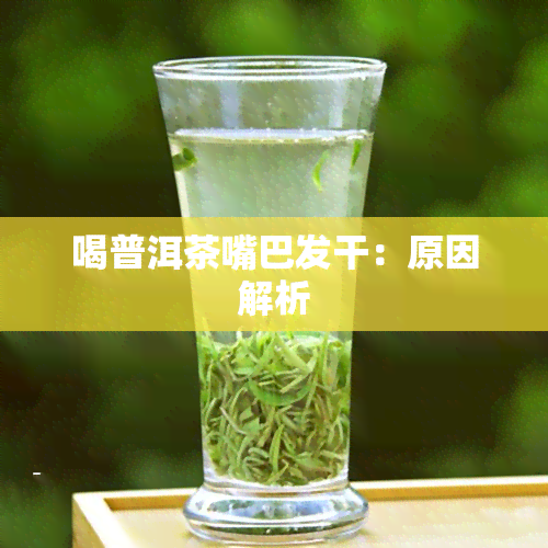 喝普洱茶嘴巴发干：原因解析