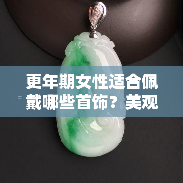 更年期女性适合佩戴哪些首饰？美观又实用的选择建议