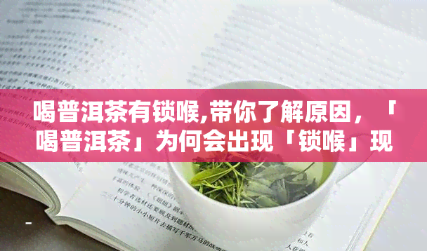 喝普洱茶有锁喉,带你了解原因，「喝普洱茶」为何会出现「锁喉」现象？带你深入了解原因