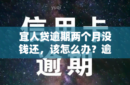 宜人贷逾期两个月没钱还，该怎么办？逾期两年还需要还款吗？