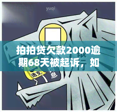 拍拍贷欠款2000逾期68天被起诉，如何应对？