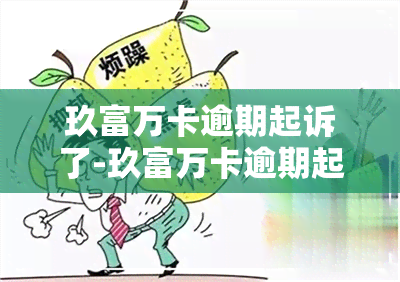 玖富万卡逾期起诉了-玖富万卡逾期起诉了会怎么样