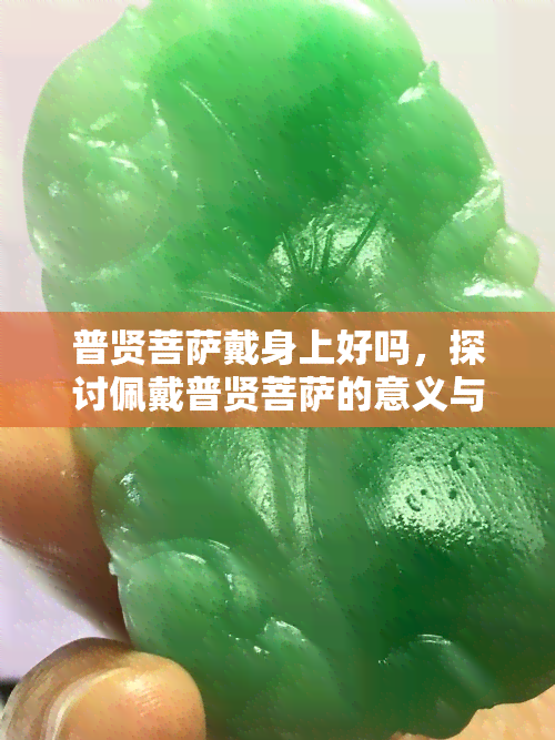 普贤菩萨戴身上好吗，探讨佩戴普贤菩萨的意义与效果