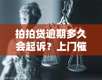 拍拍贷逾期多久会起诉？上门可能性大吗？逾期100多天是否会被起诉？