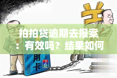 拍拍贷逾期去报案：有效吗？结果如何？