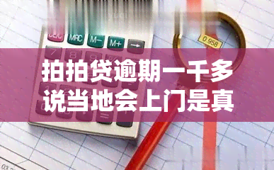 拍拍贷逾期一千多说当地会上门是真的吗？逾期3000要移交，逾期一个月真的有人上门吗？拍拍贷称无此事