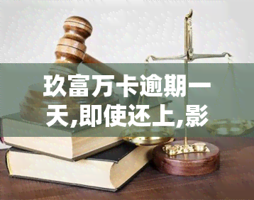 玖富万卡逾期一天,即使还上,影响大吗？第二天会自动扣款吗？