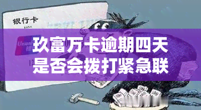 玖富万卡逾期四天是否会拨打紧急联系人？真相是什么？