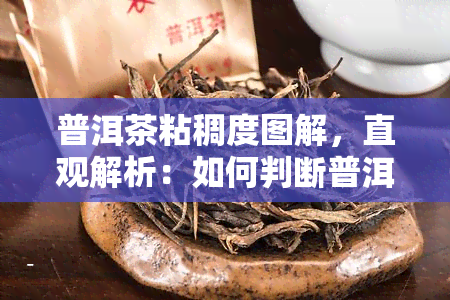 普洱茶粘稠度图解，直观解析：如何判断普洱茶的粘稠度？——附上图解