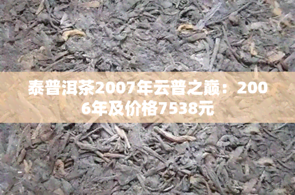 泰普洱茶2007年云普之巅：2006年及价格7538元