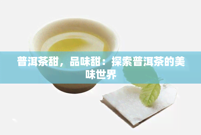 普洱茶甜，品味甜：探索普洱茶的美味世界