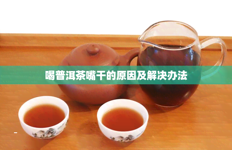 喝普洱茶嘴干的原因及解决办法