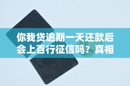 你我贷逾期一天还款后会上百行吗？真相是什么？