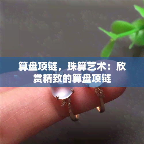 算盘项链，珠算艺术：欣赏精致的算盘项链