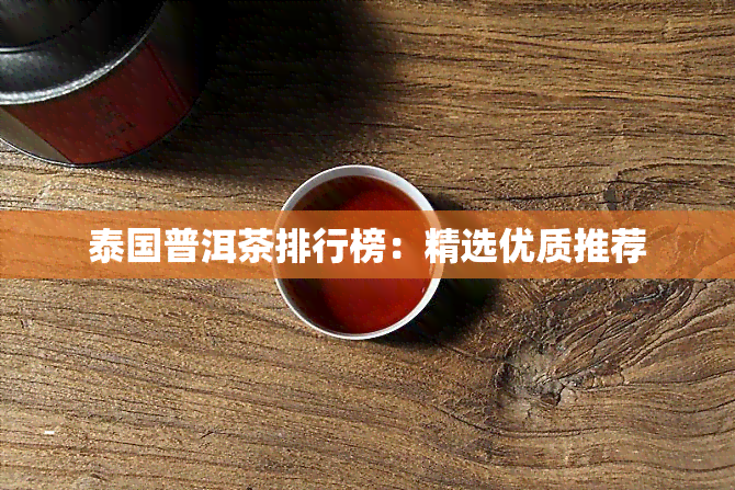 泰国普洱茶排行榜：精选优质推荐