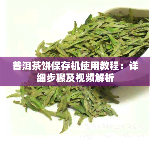 普洱茶饼保存机使用教程：详细步骤及视频解析