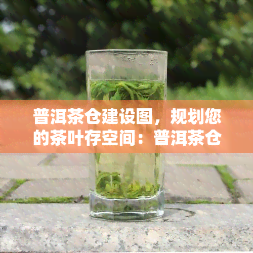 普洱茶仓建设图，规划您的茶叶存空间：普洱茶仓建设图指南