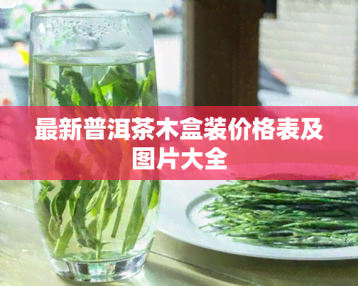 最新普洱茶木盒装价格表及图片大全