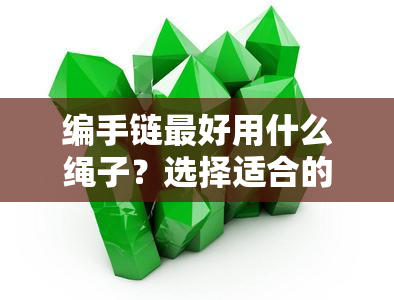 编手链更好用什么绳子？选择适合的绳子让编织更美观