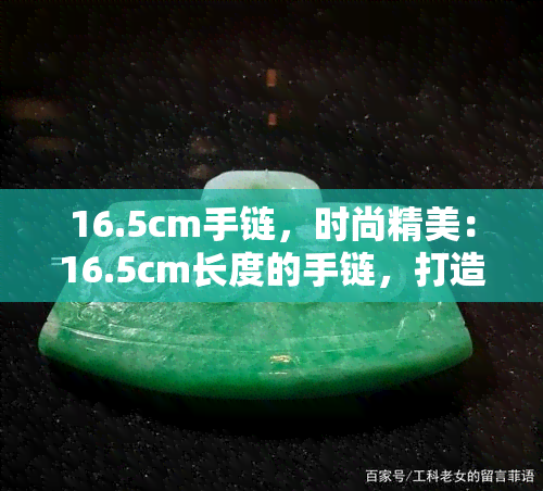 16.5cm手链，时尚精美：16.5cm长度的手链，打造你的独特风格！