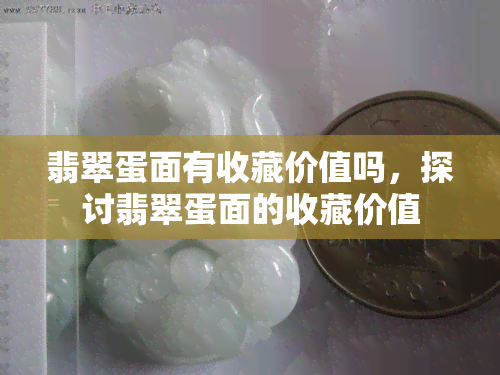 翡翠蛋面有收藏价值吗，探讨翡翠蛋面的收藏价值