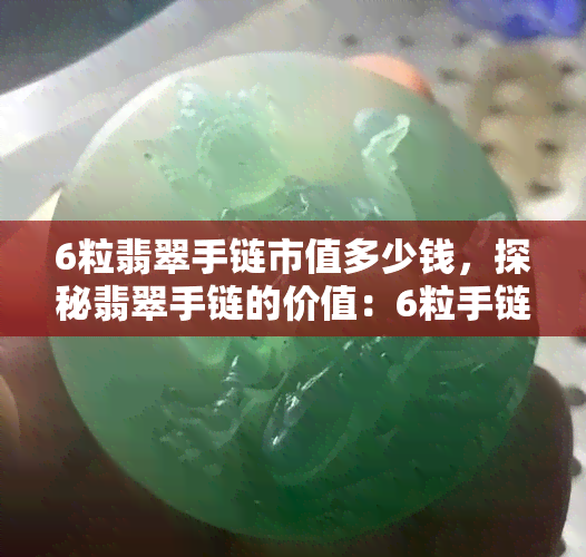 6粒翡翠手链市值多少钱，探秘翡翠手链的价值：6粒手链的市场价是多少？