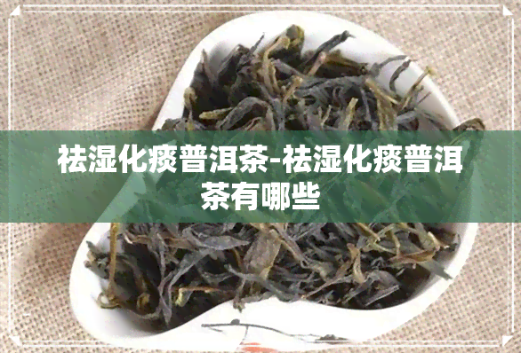 祛湿化痰普洱茶-祛湿化痰普洱茶有哪些