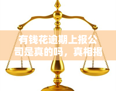 有钱花逾期上报公司是真的吗，真相揭示：有钱花逾期是否会上报公司？