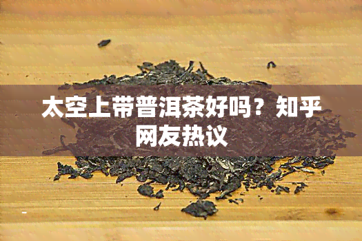 太空上带普洱茶好吗？知乎网友热议