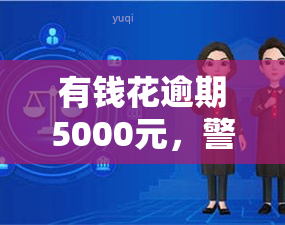 有钱花逾期5000元，警惕！逾期5000元可能带来的严重后果