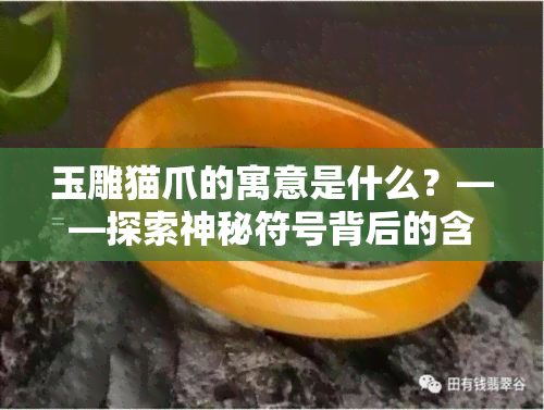 玉雕猫爪的寓意是什么？——探索神秘符号背后的含义