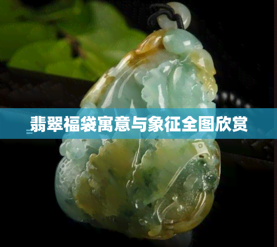 翡翠福袋寓意与象征全图欣赏