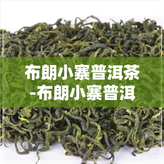 布朗小寨普洱茶-布朗小寨普洱茶怎么样