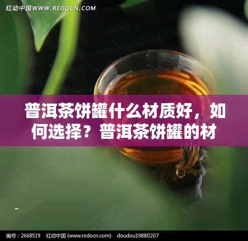 普洱茶饼罐什么材质好，如何选择？普洱茶饼罐的材质选购指南