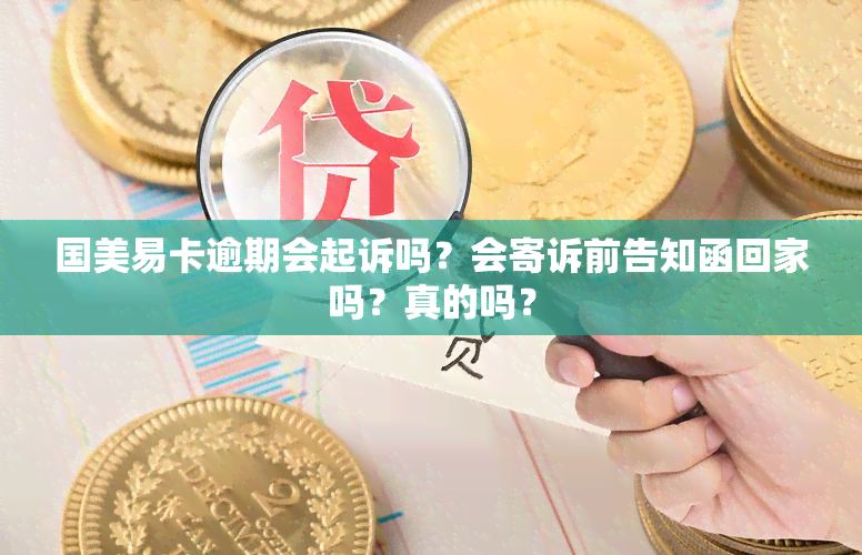 国美易卡逾期会起诉吗？会寄诉前告知函回家吗？真的吗？