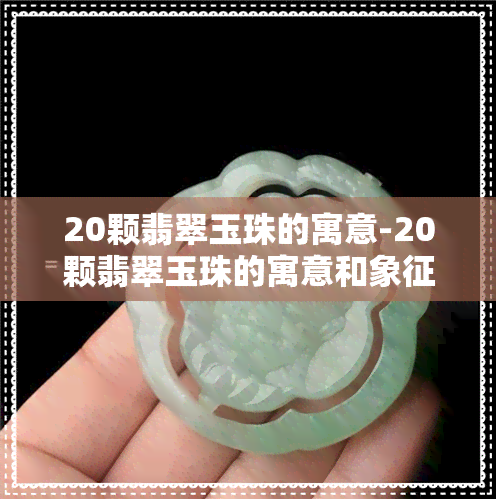 20颗翡翠玉珠的寓意-20颗翡翠玉珠的寓意和象征